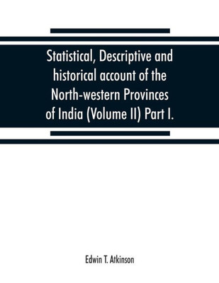 Statistical, Descriptive and Historical Account of the North-western Provinces of India (Volume II)