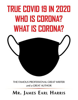 True Covid 19 In 2020 Who Is Corona? What Is Corona?