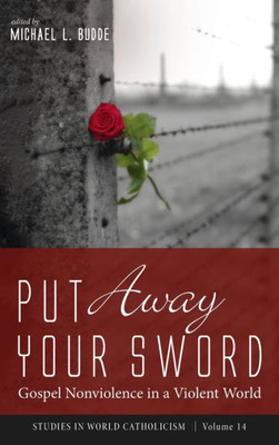 Put Away Your Sword : Gospel Nonviolence in a Violent World