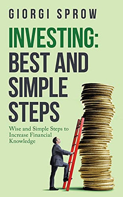 Investing: Best And Simple Steps: Wise And Simple Steps To Increase Financial Knowledge