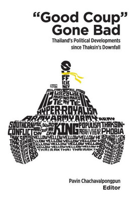 Good Coup Gone Bad : Thailand's Political Development since Thaksin's Downfall