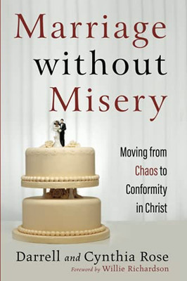 Marriage Without Misery: Moving From Chaos To Conformity In Christ