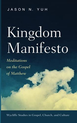 Kingdom Manifesto: Meditations On The Gospel Of Matthew (Wycliffe Studies In Gospel, Church, And Culture)