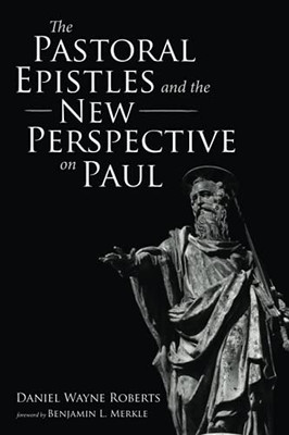 The Pastoral Epistles And The New Perspective On Paul