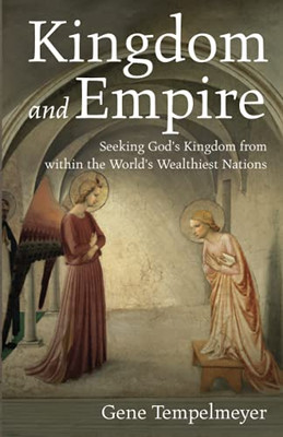 Kingdom And Empire: Seeking God'S Kingdom From Within The World'S Wealthiest Nations