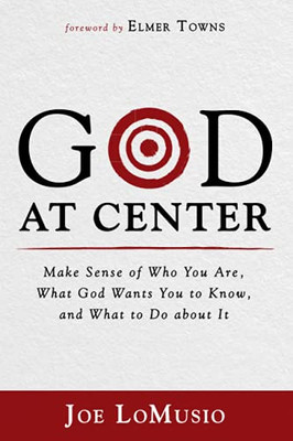 God At Center: Make Sense Of Who You Are, What God Wants You To Know, And What To Do About It