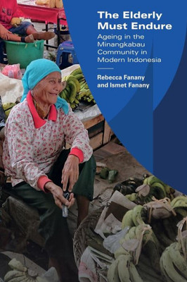 The Elderly Must Endure : Ageing in the Minangkabau Community in Modern Indonesia