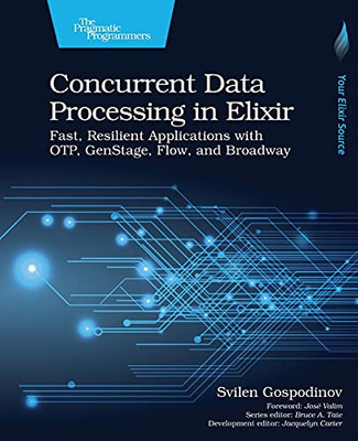 Concurrent Data Processing In Elixir: "Fast, Resilient Applications With Otp, Genstage, Flow, And Broadway