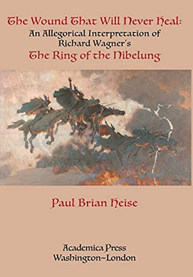 The Wound That Will Never Heal: An Allegorical Interpretation Of Richard WagnerS The Ring Of The Nibelung