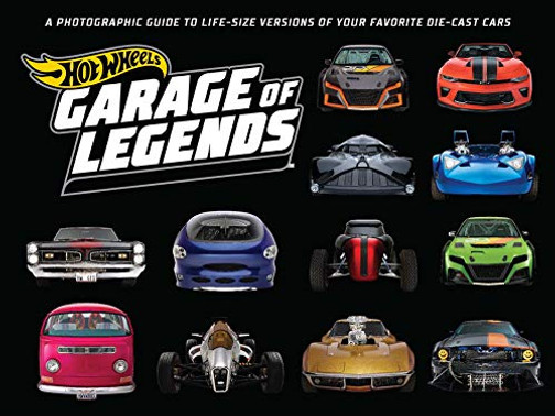 Hot Wheels: Garage Of Legends: A Photographic Guide To 75+ Life-Size Versions Of Your Favorite Die-Cast Vehicles ? From The Classic Twin Mill To The Star Wars X-Wing Carship