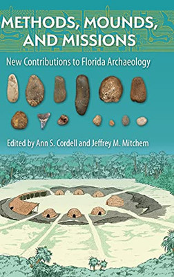 Methods, Mounds, And Missions: New Contributions To Florida Archaeology (Florida Museum Of Natural History: Ripley P. Bullen Series)