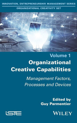 Organizational Creative Capabilities : Management Factors, Processes and Devices