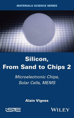 Silicon, From Sand to Chips, Volume 2 : Microelectronic Chips, Solar Cells, MEMS