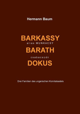 Barkassy alias Munkacsy - Barath - csabacsüdi Dokus : Drei Familien des ungarischen Komitatsadels
