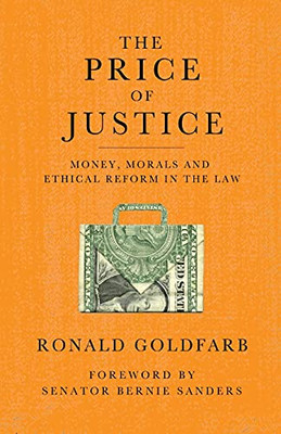 The Price Of Justice: Money, Morals And Ethical Reform In The Law