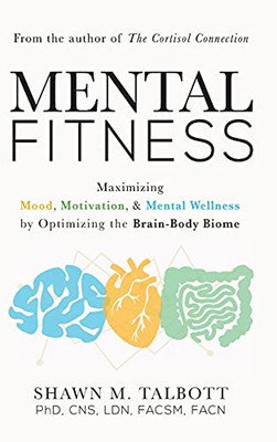 Mental Fitness: Maximizing Mood, Motivation, & Mental Wellness By Optimizing The Brain-Body-Biome (Hardcover)