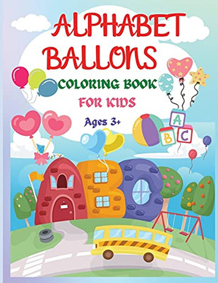 Alphabet Balloons Coloring Book: An Amazing Coloring Workbook And Learn The Letters ???? Fun And Educational Coloring Book For Beginners, Ages 3+