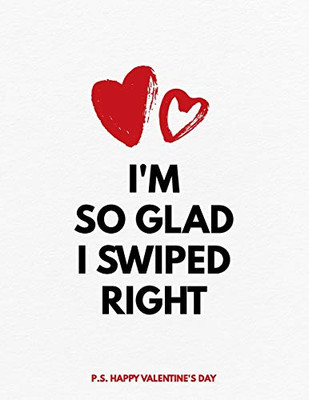 Valentine's Day Notebook: I'm So Glad I Swiped Right, Funny Valentines Gift Idea for Girlfriend or Boyfriend