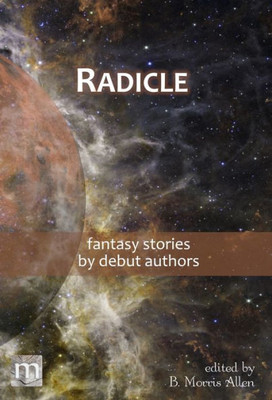 Radicle : Fantasy Stories by Debut Authors