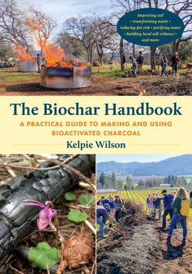 The Biochar Handbook : A Practical Guide to Making and Using Bioactivated Charcoal