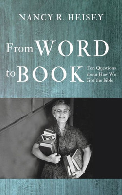 From Word to Book : Ten Questions about How We Got the Bible