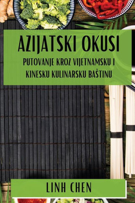 Azijatski Okusi : Putovanje Kroz Vijetnamsku i Kinesku Kulinarsku Ba¿tinu