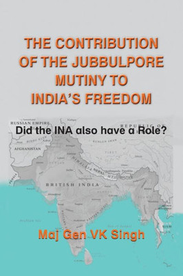 The Contribution of The Jubbulpore Mutiny to India's Freedom : Did the INA Also Have a Role?