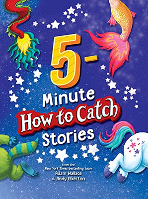 5-Minute How To Catch Stories: A Storybook Collection Of 12 Amazing Adventures With Unicorns, Monsters, Elves, And More Magical Creatures!