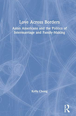 Love Across Borders: Asian Americans, Race, and the Politics of Intermarriage and Family-Making