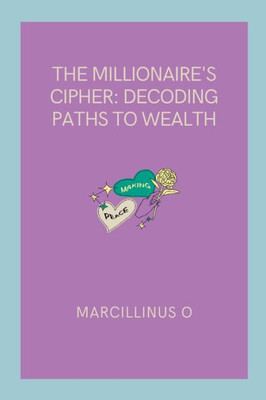 The Millionaire's Cipher : Decoding Paths to Wealth The Millionaire's Cipher : Decoding Paths to Wealth