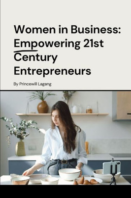 Women in Business : Empowering 21st Century Entrepreneurs