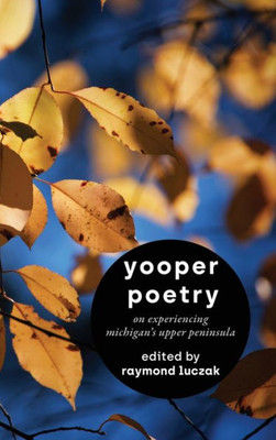 Yooper Poetry : On Experiencing Michigan's Upper Peninsula