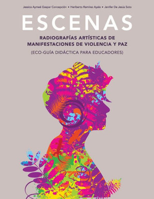 Escenas : radiografías artísticas de manifestaciones de violencia y paz. Eco-guía didáctica para educadores