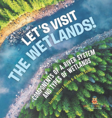 Let's Visit the Wetlands! Components of a River System and Types of Wetlands Surface Water Grade 6-8 Earth Science Let's Visit the Wetlands! Components of a River System and Types of Wetlands Surface Water Grade 6-8 Earth Science