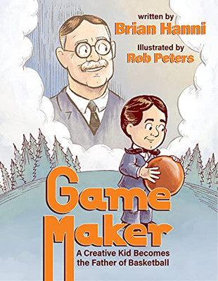 Game Maker: A Creative Kid Becomes The Father Of Basketball