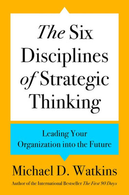 The Six Disciplines of Strategic Thinking : Leading Your Organization Into the Future