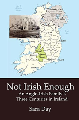 Not Irish Enough: Anglo-Irish Family'S Three Centuries In Ireland