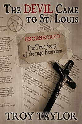 Devil Came To St. Louis: The Uncensored True Story Of The 1949 Exorcism