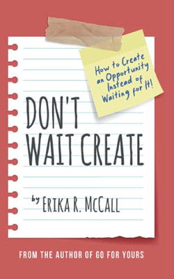 Don'T Wait Create: How To Create An Opportunity Instead Of Waiting For It