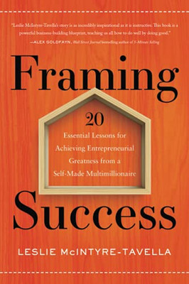 Framing Success: 20 Essential Lessons For Achieving Entrepreneurial Greatness From A Self-Made Multimillionaire