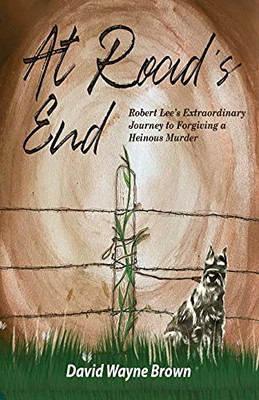 At Road'S End: Robert Lee'S Extraordinary Journey To Forgiving A Heinous Murder (Paperback)