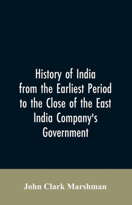 History of India from the Earliest Period to the Close of the East India Company's Government