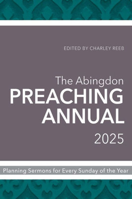 The Abingdon Preaching Annual 2025 : Planning Sermons for Every Sunday of the Year