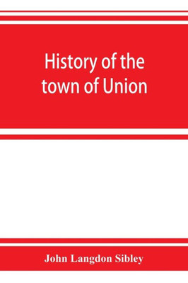 History of the Town of Union, in the County of Lincoln, Maine, to the Middle of the Nineteenth Century