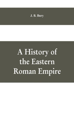 A History of the Eastern Roman Empire : From the Fall of Irene to the Accession of Basil I.; (A. D. 802-867)