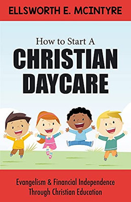 How To Start A Christian Daycare: Evangelism & Financial Independence Through Christian Education