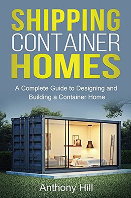 Shipping Container Homes: A Complete Guide To Designing And Building A Container Home (Paperback)