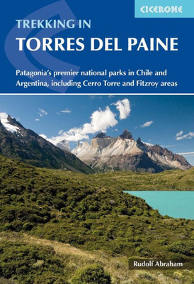 Trekking in Torres Del Paine : Patagonia's Premier National Parks in Chile and Argentina, Including Cerro Torre and Fitzroy Areas