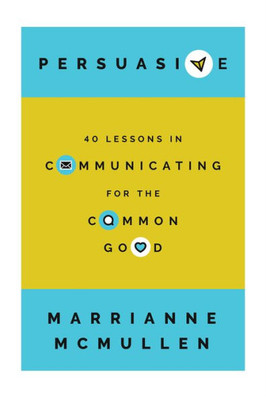 Persuasive : 40 Lessons in Communicating for the Common Good