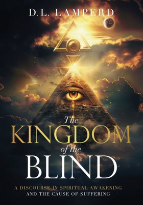 The Kingdom of the Blind : A Discourse in Spiritual Awakening and the Cause of Suffering
